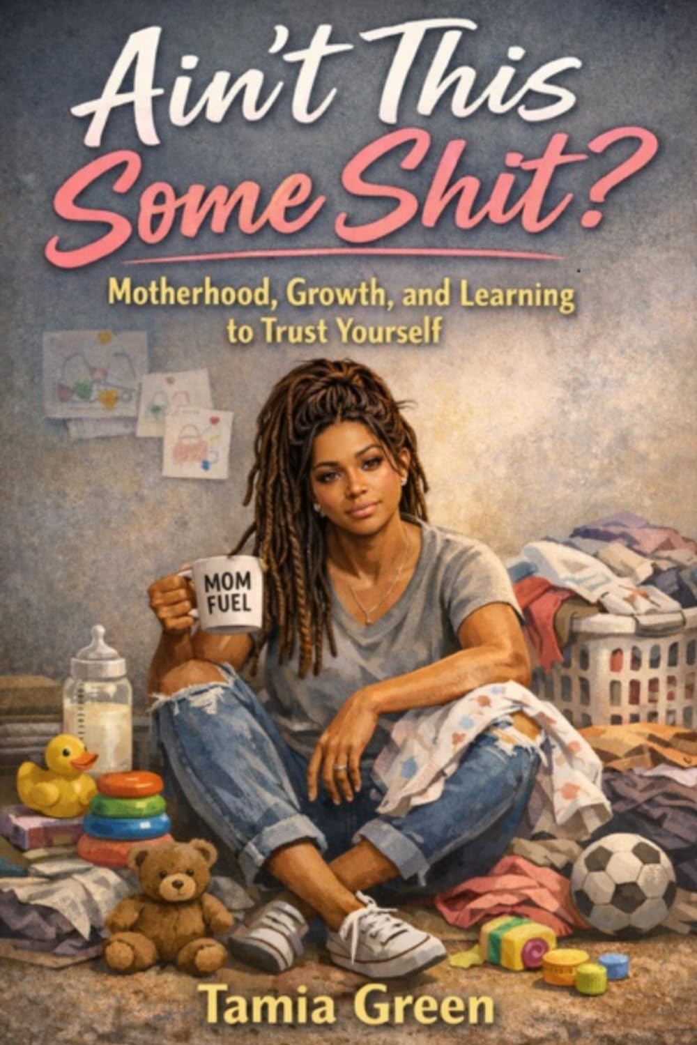 Ain't This Some SHIT?: Motherhood, Growth, and Learning to Trust Yourself
