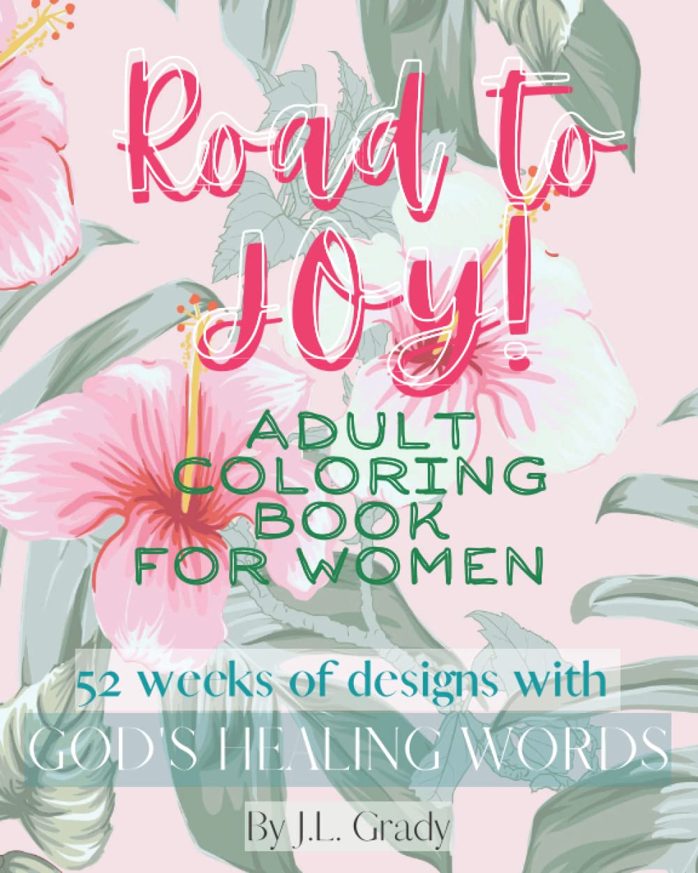 ROAD TO JOY Adult Coloring Book for Women: 52 Weeks of Designs and GOD's Healing Words