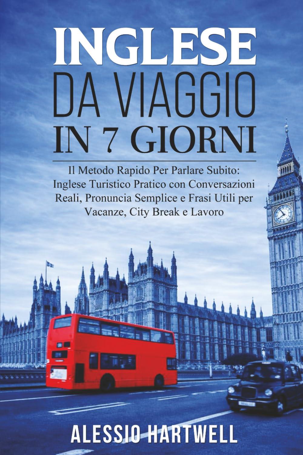 INGLESE DA VIAGGIO IN 7 GIORNI: Il Metodo Rapido Per Parlare Subito: Inglese Turistico Pratico con Conversazioni Reali, Pronuncia Semplice e Frasi Utili per Vacanze, City Break e Lavoro.