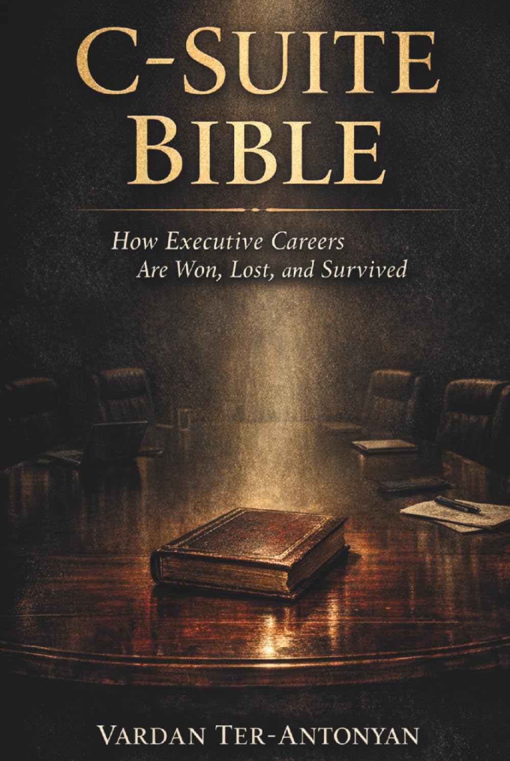C-SUITE BIBLE: How Executive Careers Are Won, Lost, and Survived