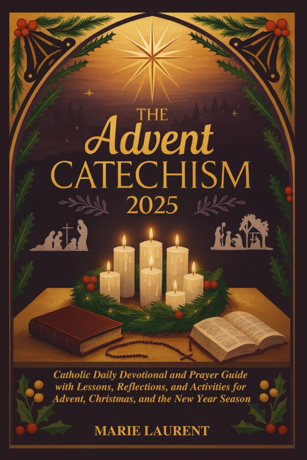 THE ADVENT CATECHISM 2025: Catholic Daily Devotional and Prayer Guide with Lessons, Reflections, and Activities for Advent, Christmas, and the New Year Season