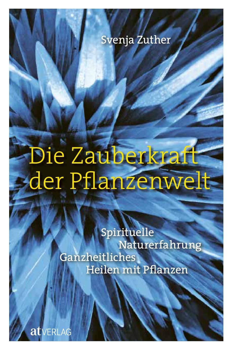 Die Zauberkraft der Pflanzenwelt: Spirituelle Naturerfahrung – Ganzheitliches Heilen mit Pflanzen