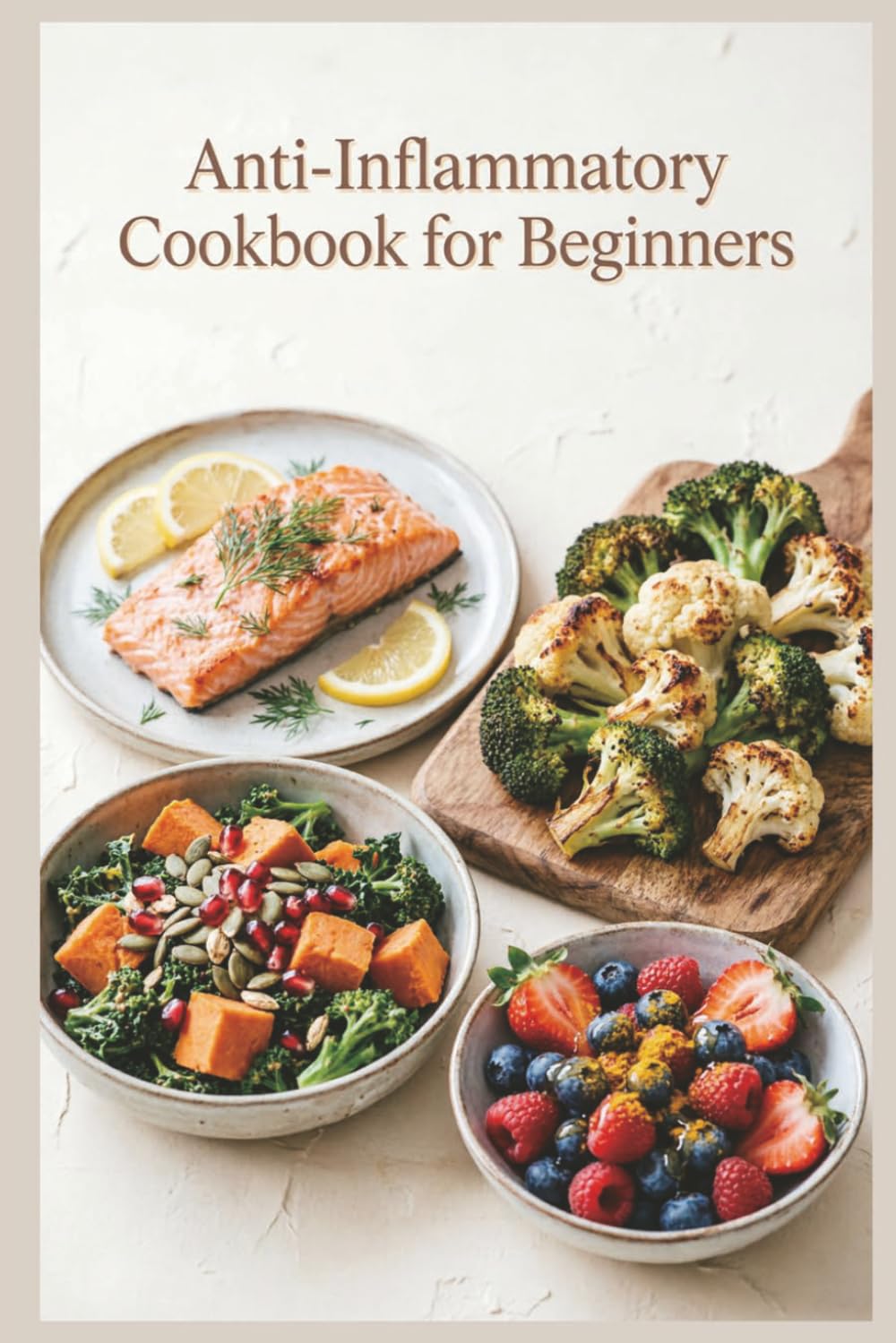 Anti-Inflammatory Cookbook for Beginners: Simple Recipes, a Practical Meal Plan, and Everyday Foods to reduce inflammation, ease stiffness, and build simple weeknight habits