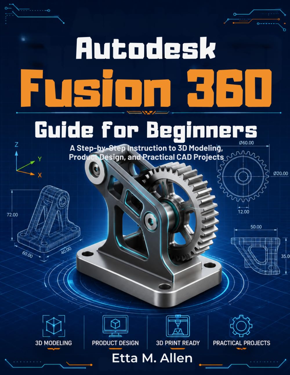 Autodesk Fusion 360 guide for beginners: A Step-by-Step instruction to 3D Modeling, Product Design, and Practical CAD Projects