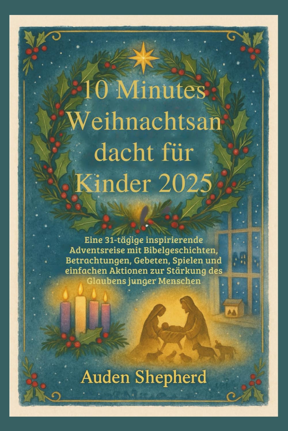 10 Minutes Weihnachtsandacht für Kinder 2025: Eine 31-tägige inspirierende Adventsreise mit biblischen Geschichten, Besinnungen, Spielen und einfachen Aktivitäten zur Stärkung des Glaubens von Kindern