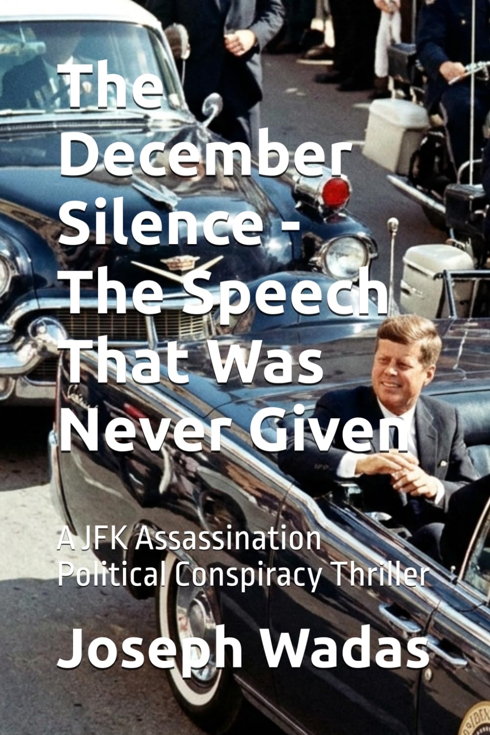 The December Silence - The Speech That Was Never Given: A JFK Assassination Political Conspiracy Thriller