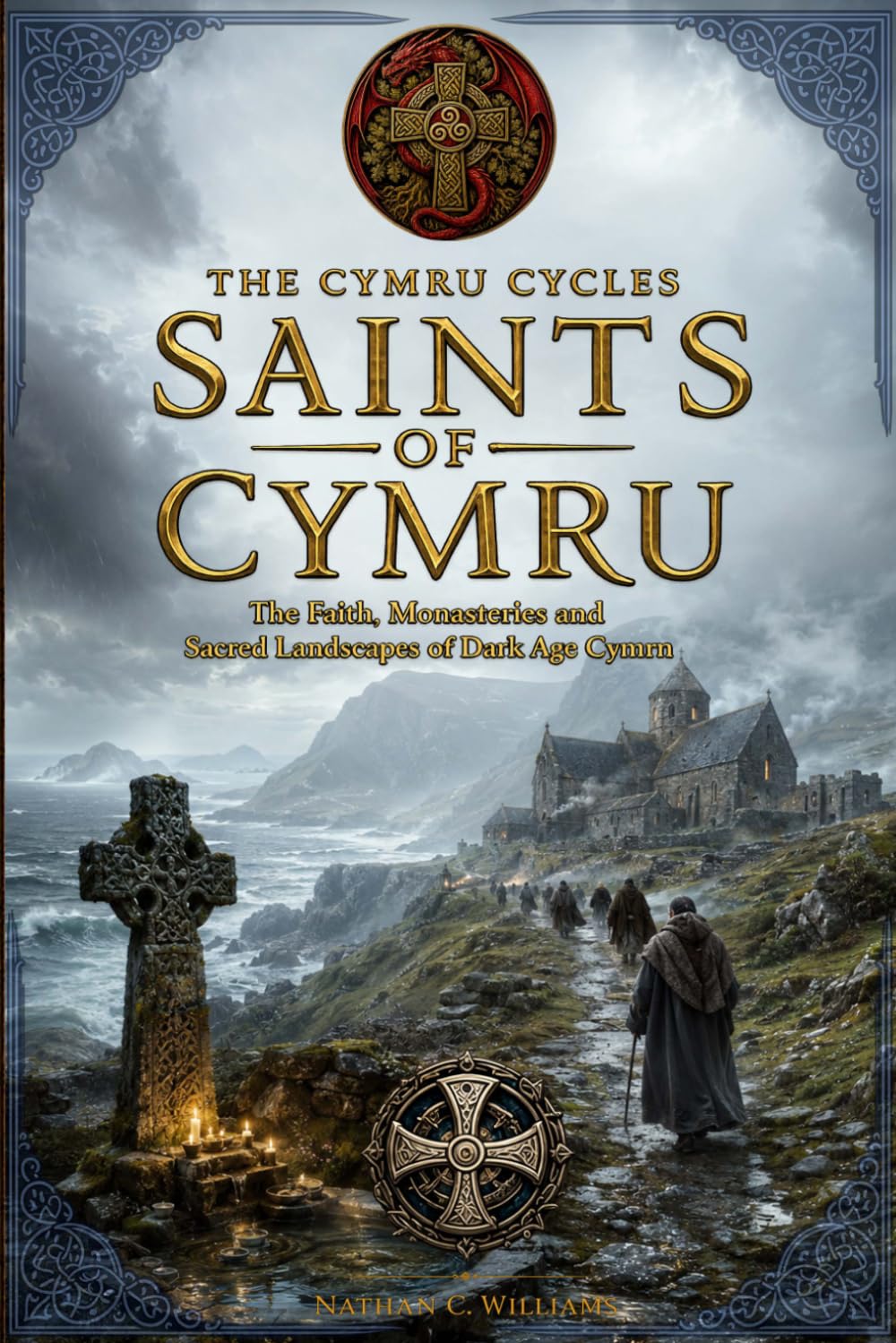 Saints of Cymru: The Faith, Monasteries and Sacred Landscapes of Dark Age Cymru (The Cymru Cycles)