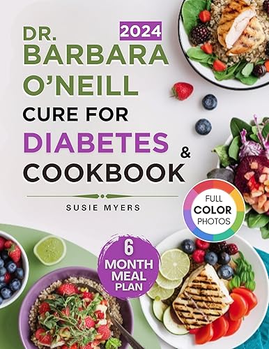DR. BARBARA O'NEILL CURE FOR DIABETES &amp; COOKBOOK: Experience Dr. Barbara’s Natural Remedies and over 100 Nutritious Recipes for Better Diabetes Health | 6-Month Meal Plan Included