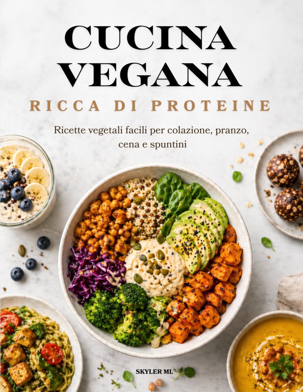 CUCINA VEGANA RICCA DI PROTEINE: Ricette vegetali facili per colazione, pranzo, cena e spuntini