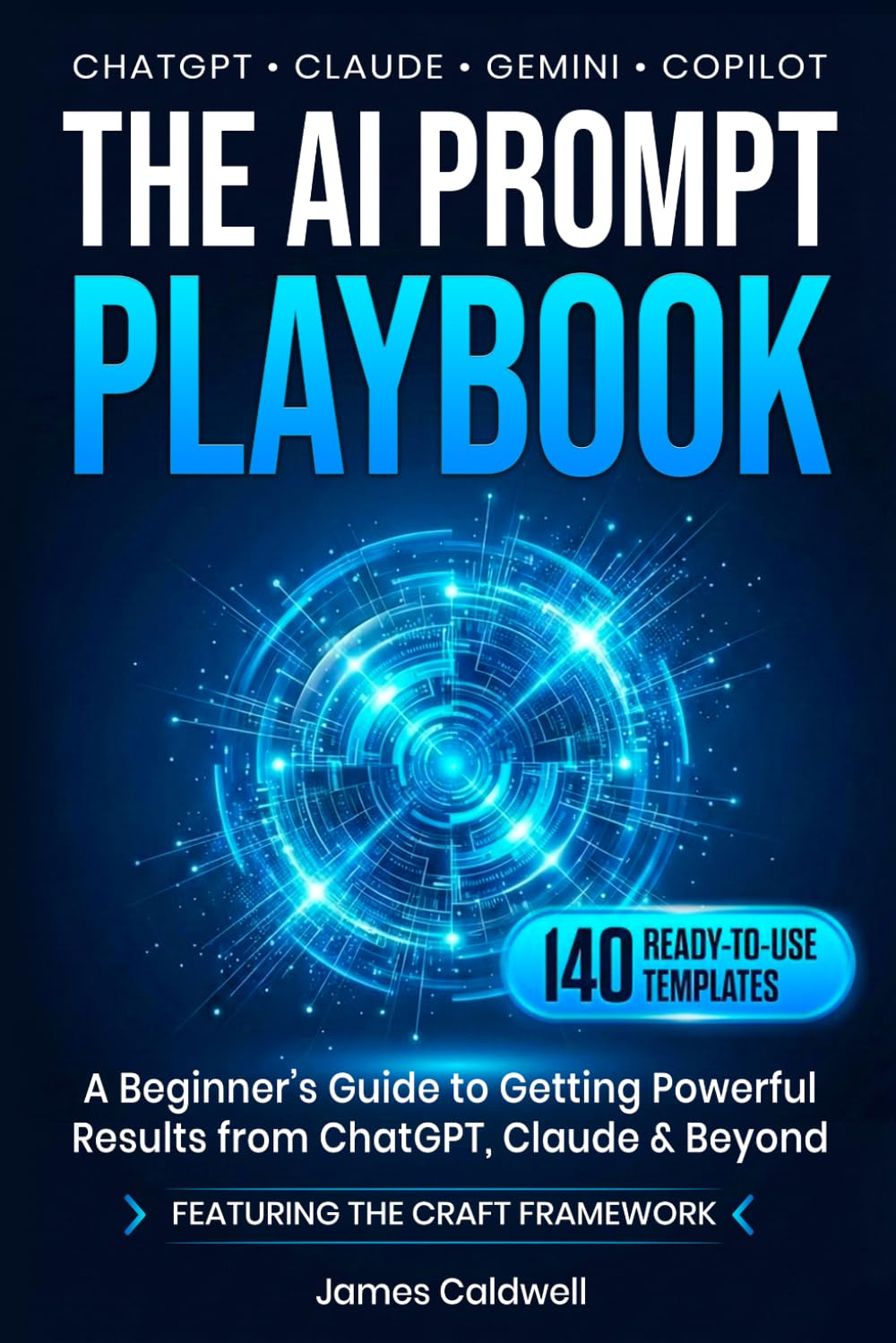 The AI Prompt Playbook: Master AI Prompt Engineering with 140 Ready-to-Use Templates for ChatGPT, Claude, Gemini & Copilot