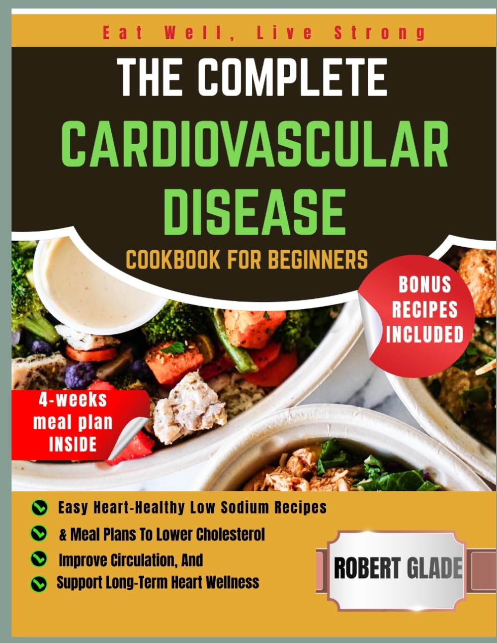 THE COMPLETE CARDIOVASCULAR DISEASE COOKBOOK FOR BEGINNERS: Easy Heart-Healthy Low Sodium Recipes & Meal Plans To Lower Cholesterol, Improve Circulation, And Support Long-Term Heart Wellness
