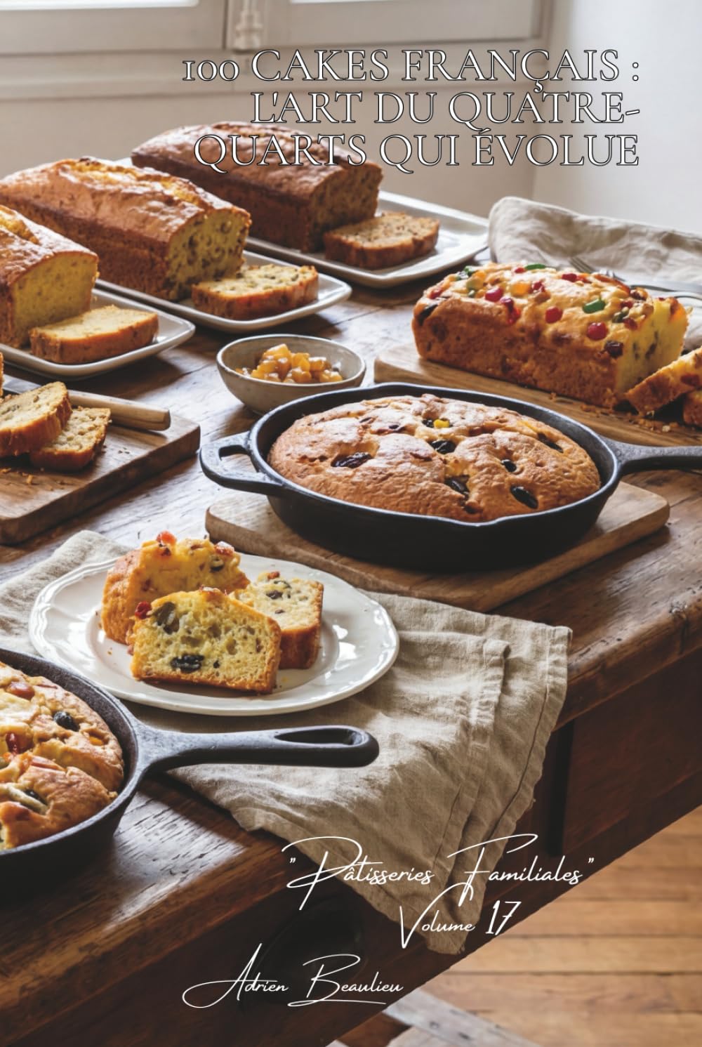 100 cakes français : l'art du quatre-quarts qui évolue: Citron, fruits confits, salés... le cake français qui se réinvente (SÉRIE BOULANGERIE & ... "Pâtisseries Familiales" (6 livres))