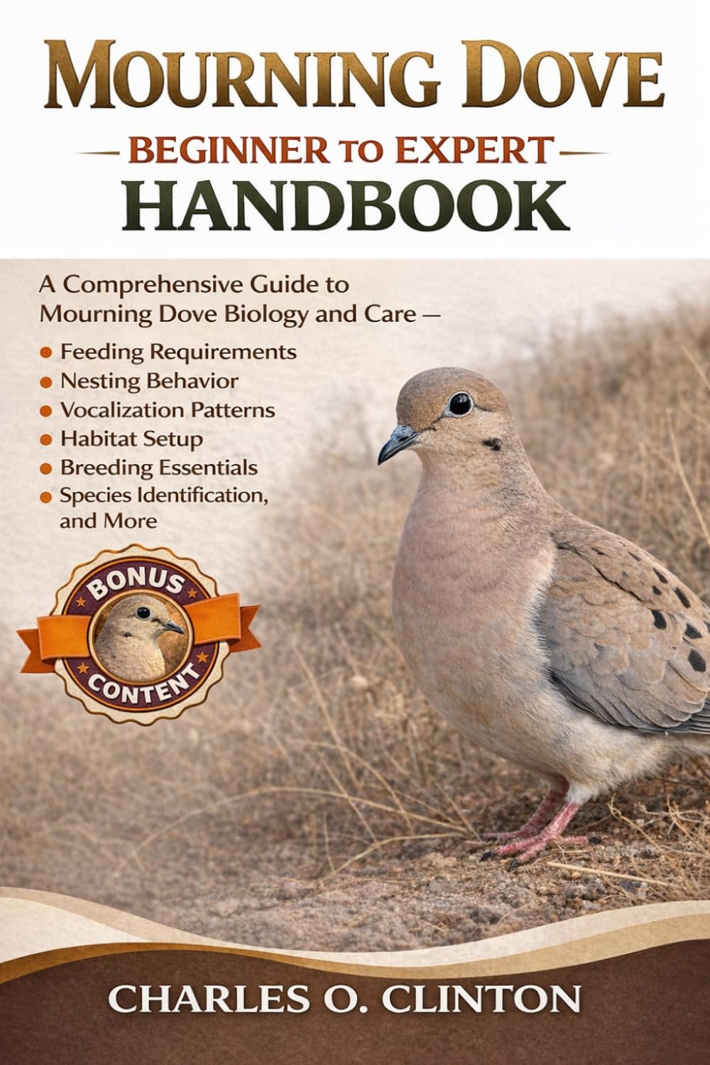 MOURNING DOVE BEGINNER TO EXPERT HANDBOOK: A Comprehensive Guide to Mourning Dove Biology and Care – Feeding Requirements, Nesting Behavior, ... Essentials, Species Identification, and More