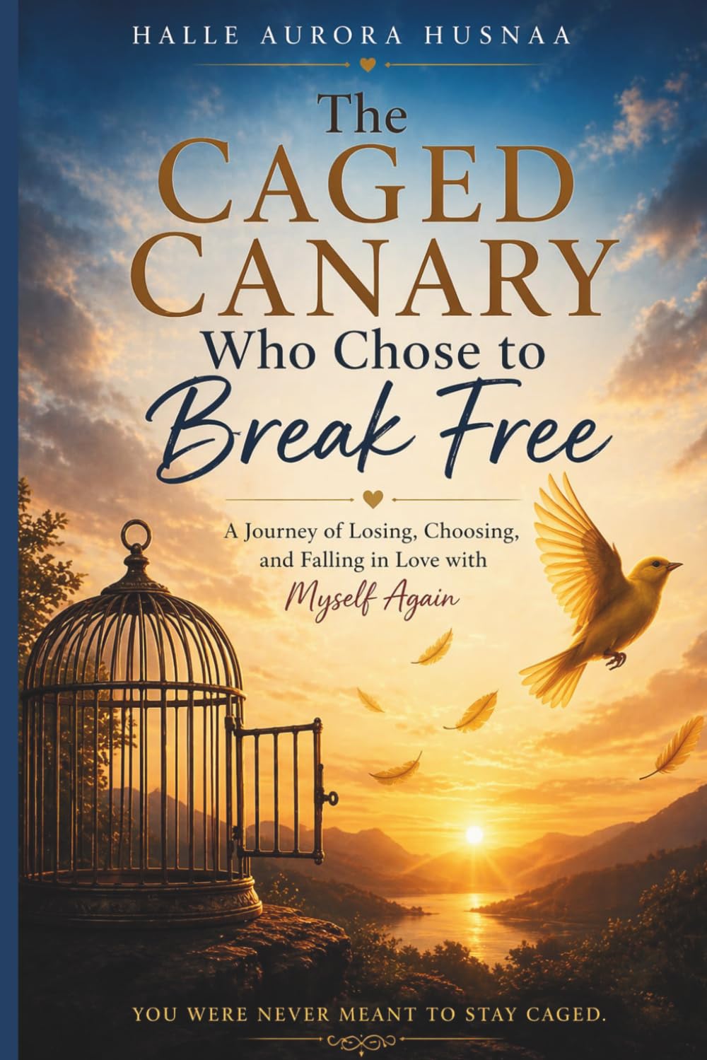 The Caged Canary Who Chose to Break Free: A Journey of Losing, Choosing, and Falling in Love with Myself Again