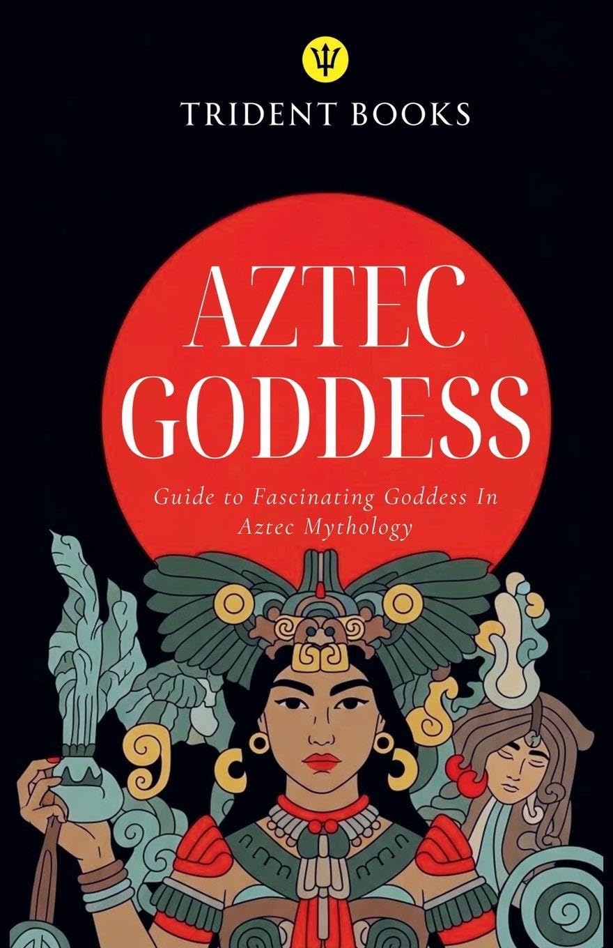 Aztec Goddess: Guide to Fascinating Goddess In Aztec Mythology
