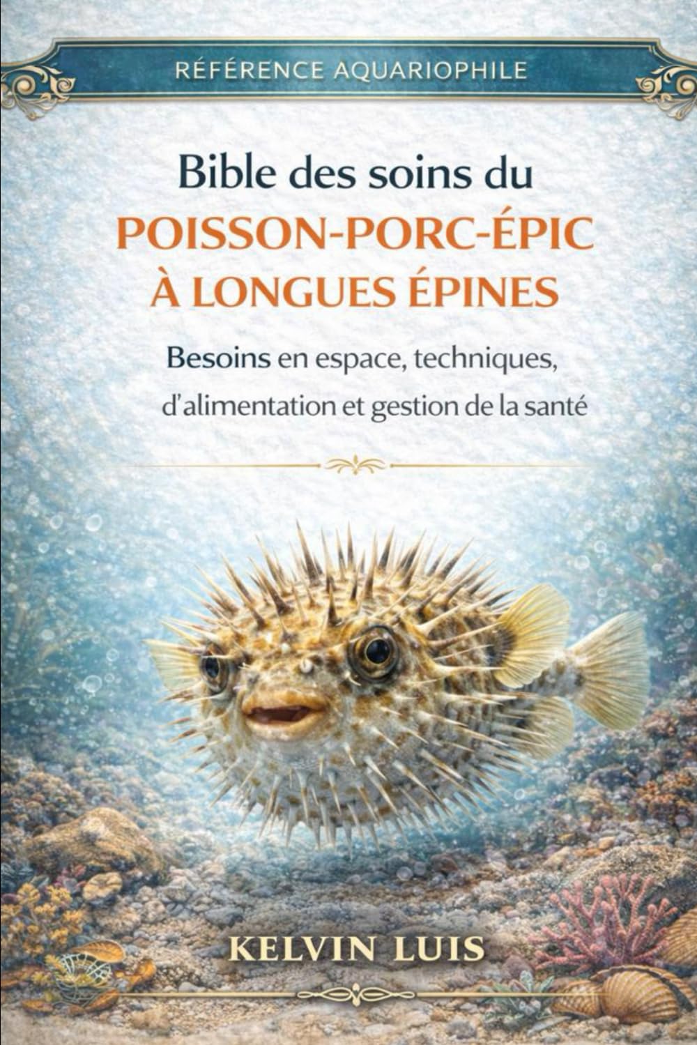 BIBLE DES SOINS DU POISSON-PORC-ÉPIC À LONGUES ÉPINES: Besoins en espace, techniques d’alimentation et gestion de la santé