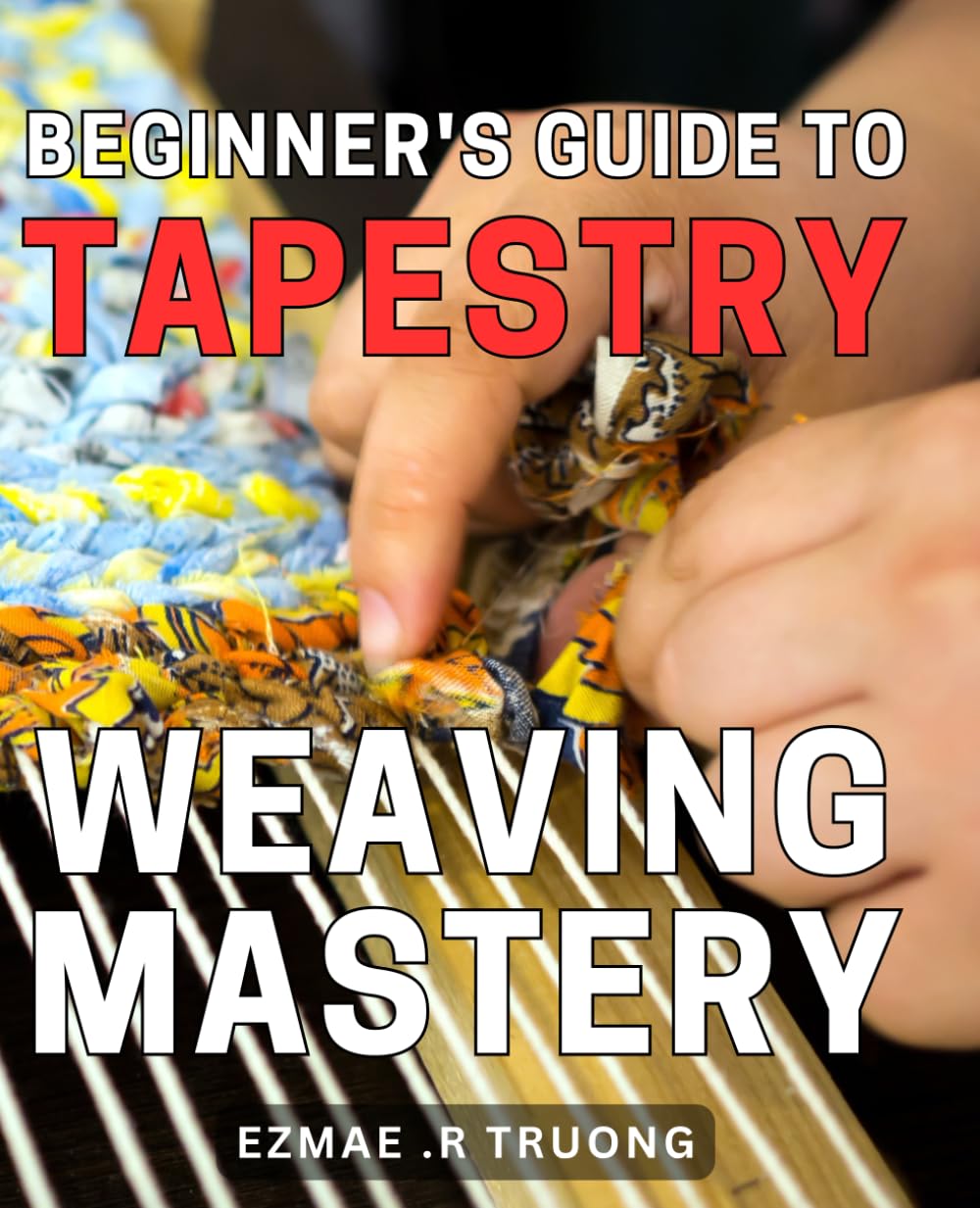 Beginner's Guide to Tapestry Weaving Mastery: Uncover the Secrets of Mastering Tapestry Weaving with This Comprehensive Beginner's Guide