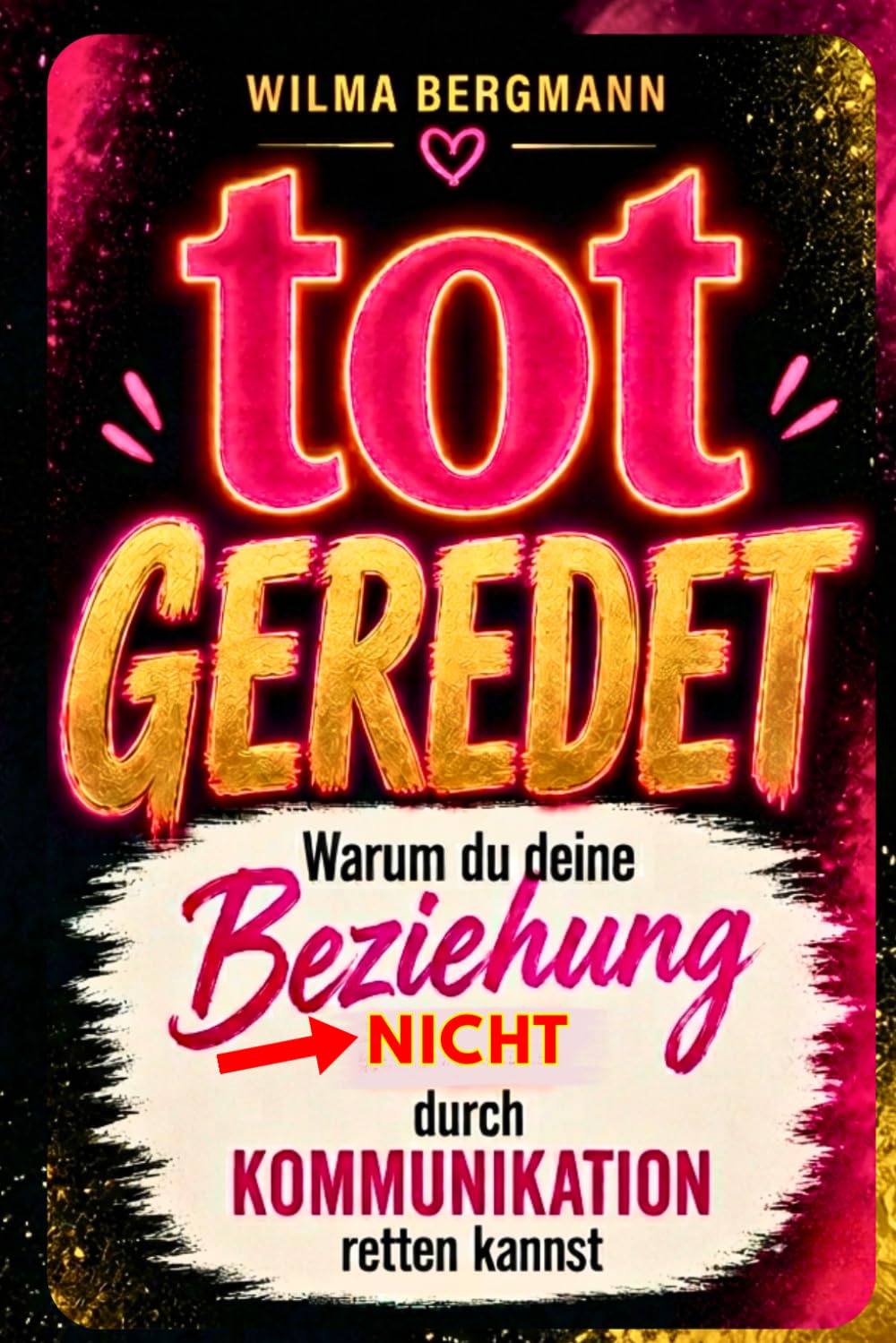 Totgeredet: Warum du deine Beziehung nicht durch Kommunikation retten kannst: Warum Reden nicht reicht, wenn Nähe, Kompatibilität und echte Veränderung fehlen