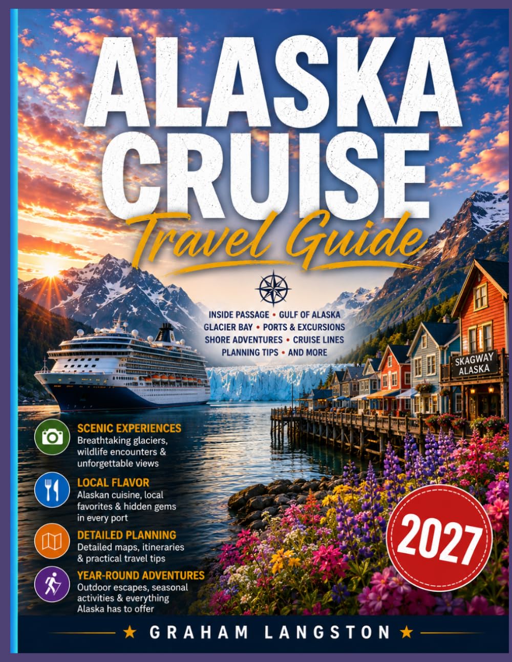 Alaska Cruise Travel Guide 2027: Cruise Planning, Port Guides, Shore Excursions & Wildlife Viewing Across the Inside Passage, Glacier Bay & Denali