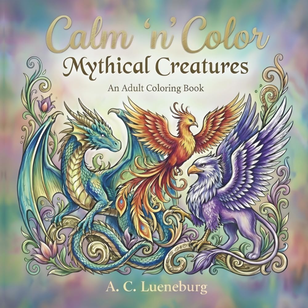 Calm 'n' Color Mythical Creatures: A coloring book for adults and teens about mythical creatures such as unicorns, mermaids, werewolves, the Loch Ness ... etc. (Calm 'n' Color Adult Coloring Books)