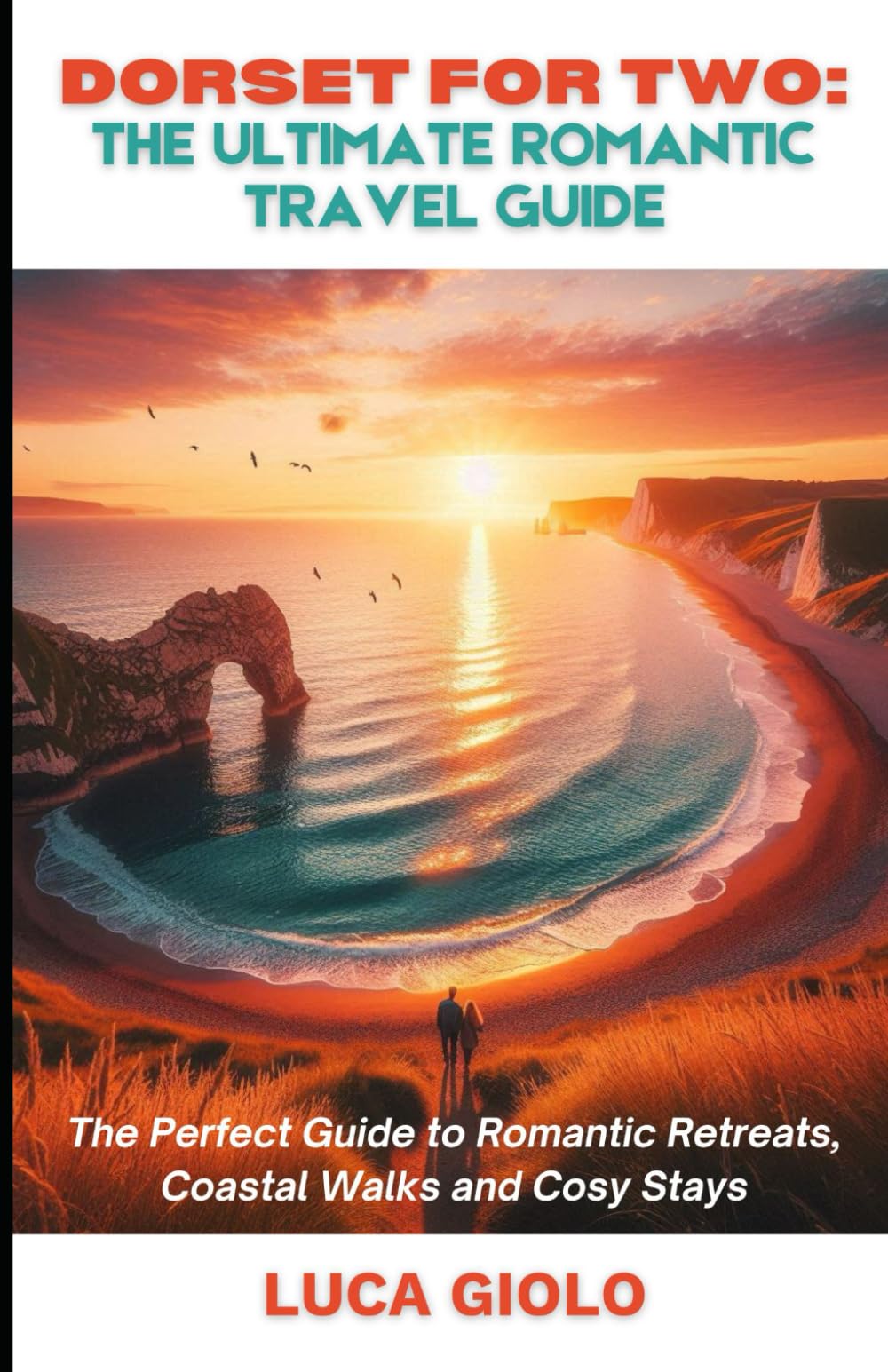 Dorset for Two: The Ultimate Romantic Travel Guide: The Perfect Guide to Romantic Retreats, Coastal Walks & Cosy Stays
