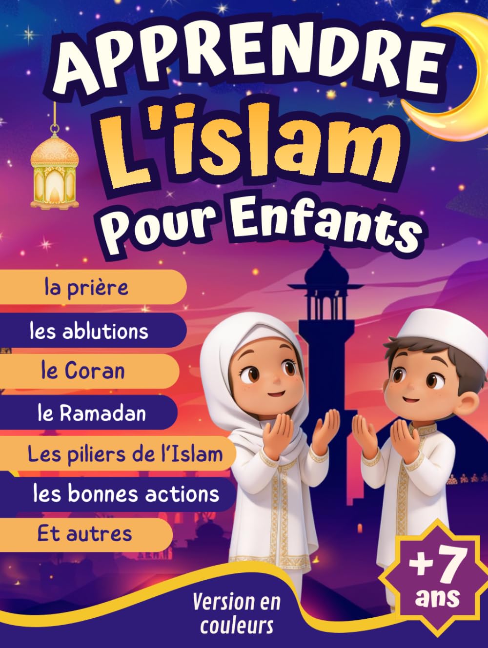 Apprendre l’Islam Pour Enfants: Le Guide Illustré Pour Découvrir Les Bases de l’Islam, La Prière, Les Bonnes Actions, Les Piliers de la Foi... + Quizz ... Cadeau Aid, Ramadan Pour Filles et Garçons.