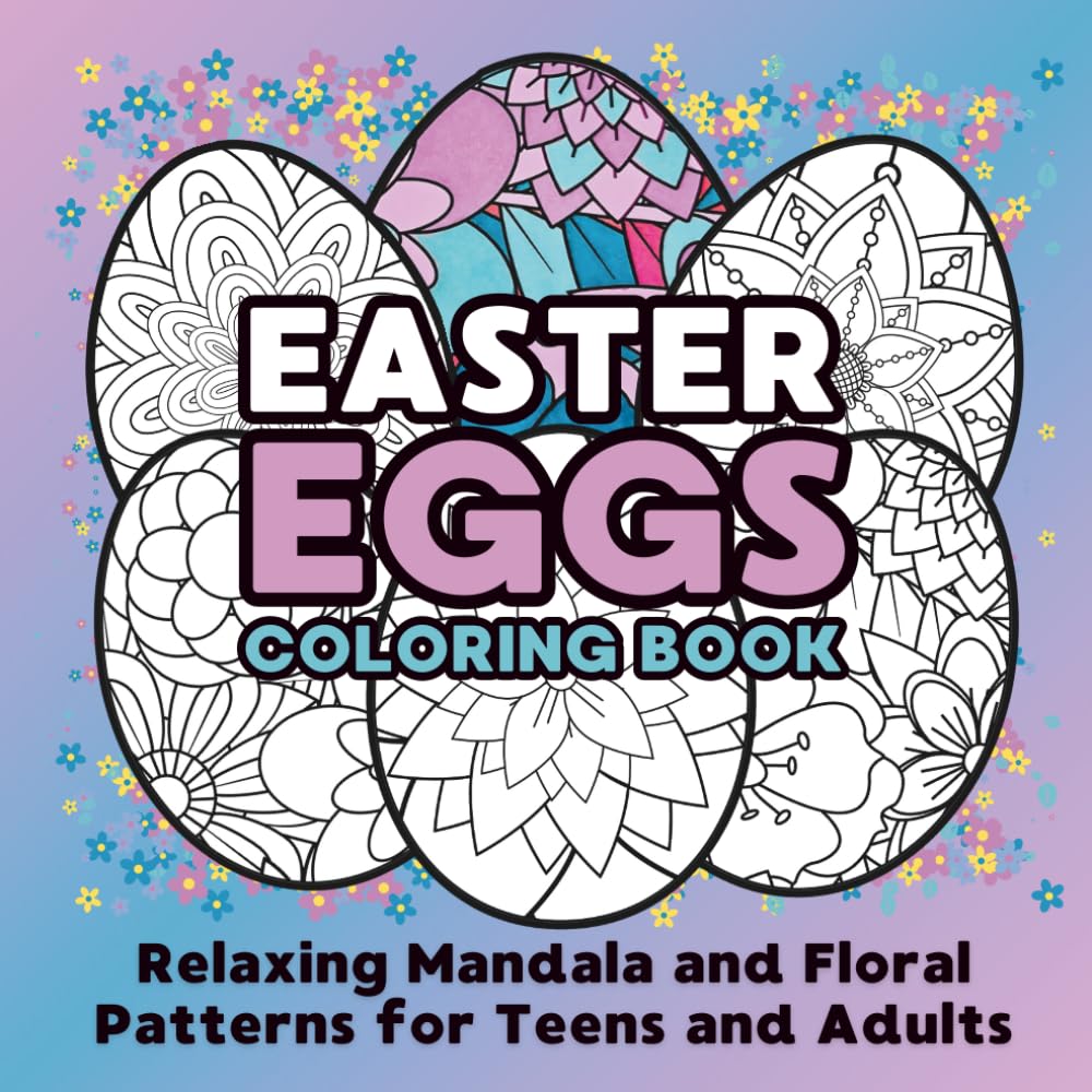 Easter Eggs Coloring Book: Relaxing Mandala and Floral Patterns for Teens and Adults