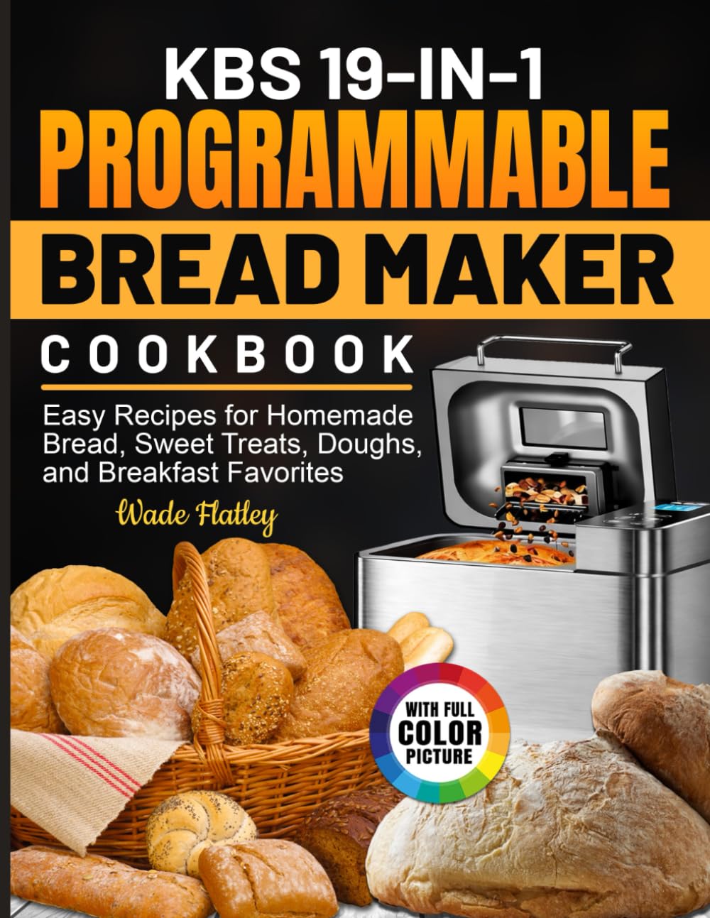 KBS 19-in-1 Programmable Bread Maker CookBook: Easy Recipes for Homemade Bread, Sweet Treats, Doughs, and Breakfast Favorites