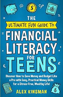 The Ultimate Fun Guide to Financial Literacy for Teens: Discover How to Save Money and Budget Like a Pro with Easy, Practi...