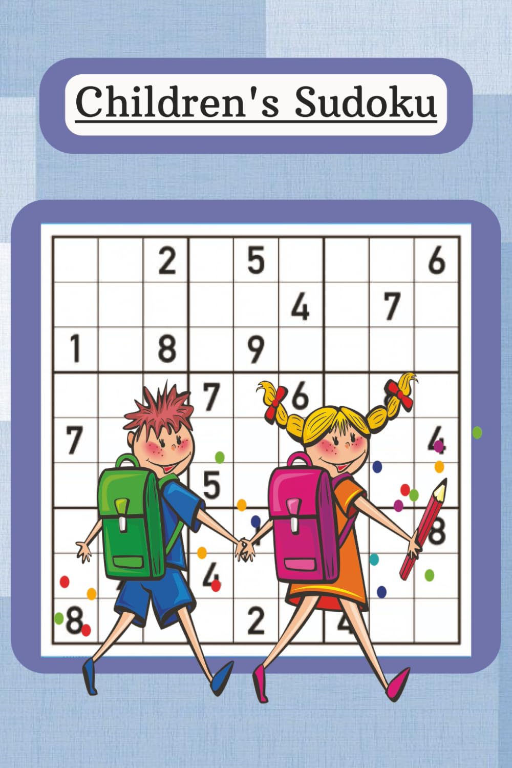 Children's Sudoku: Fun & Easy Brain Puzzles for Kids Ages 6+ Build Logic, Focus, and Problem-Solving Skills