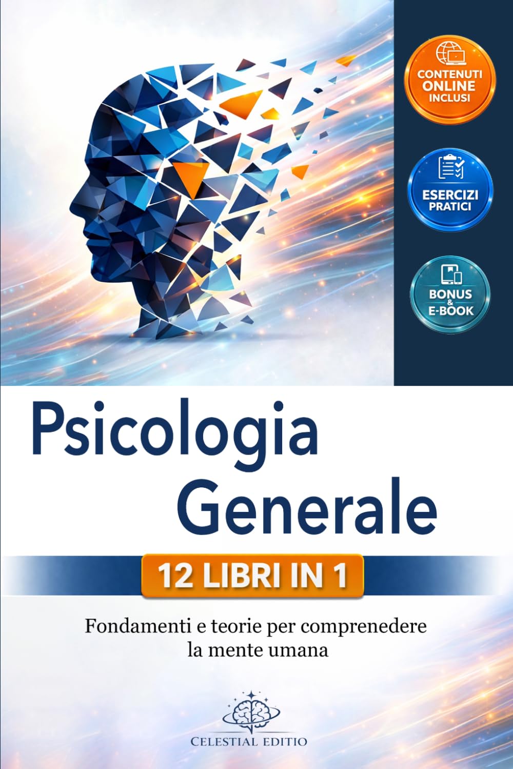 PSICOLOGIA GENERALE: 12 LIBRI IN 1: Fondamenti e Teorie per Comprendere la Mente Umana. Un Percorso Completo tra Processi Cognitivi, Emozioni e Personalità. + ESERCIZI PRATICI, PDF & E-BOOK