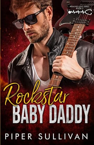 Rockstar Baby Daddy: A Steamy Rockstar Romance (Healing Love)