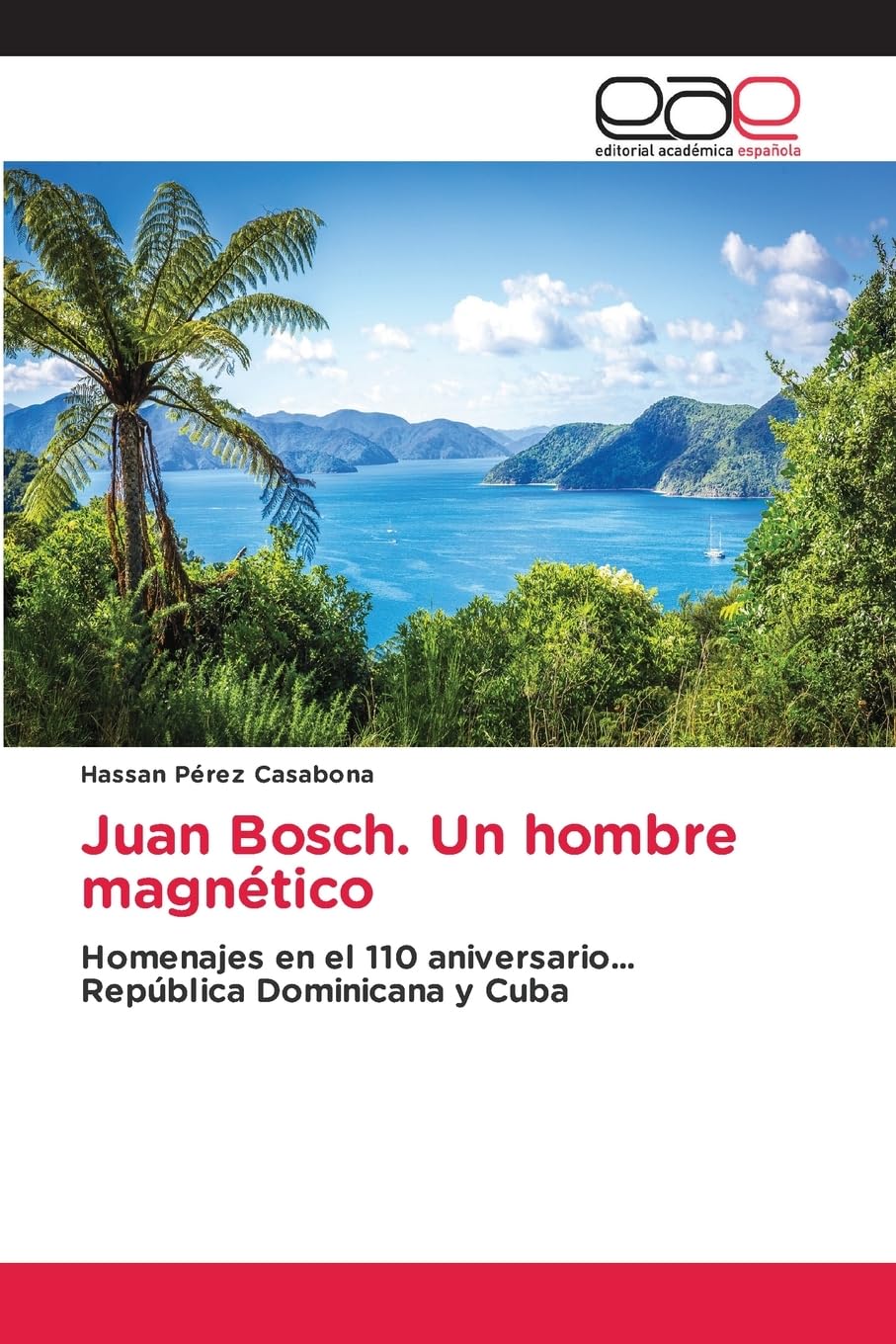 Juan Bosch. Un hombre magnético: Homenajes en el 110 aniversario... República Dominicana y Cuba