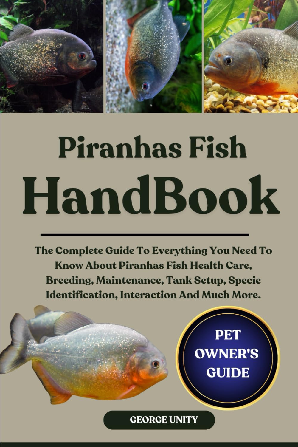 PIRANHAS FISH HANDBOOK: The Complete Guide To Everything You Need To Know About Piranhas Fish Health Care, Breeding, Maintenance, Tank Setup, Specie