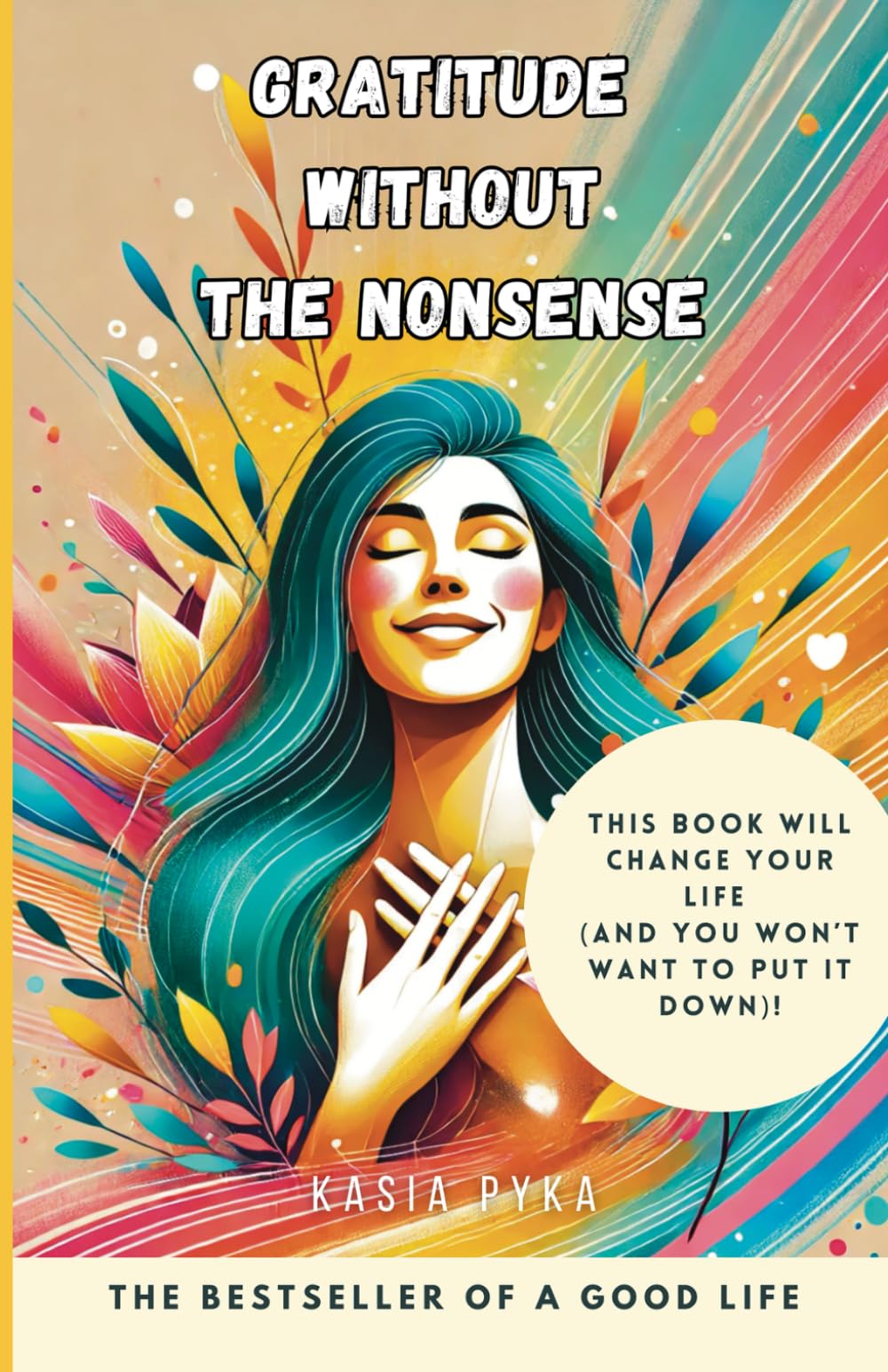 Gratitude Without the Nonsense - This Book Will Change Your Life: And You Won’t Want to Put It Down