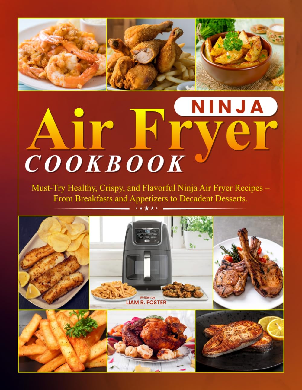 Ninja Air Fryer Cookbook: Must-Try Healthy, Crispy, and Flavorful Ninja Air Fryer Recipes – From Breakfasts and Appetizers to Decadent Desserts.