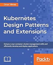 Kubernetes Design Patterns and Extensions: Enhance your container-cluster management skills and efficiently develop and deploy applications