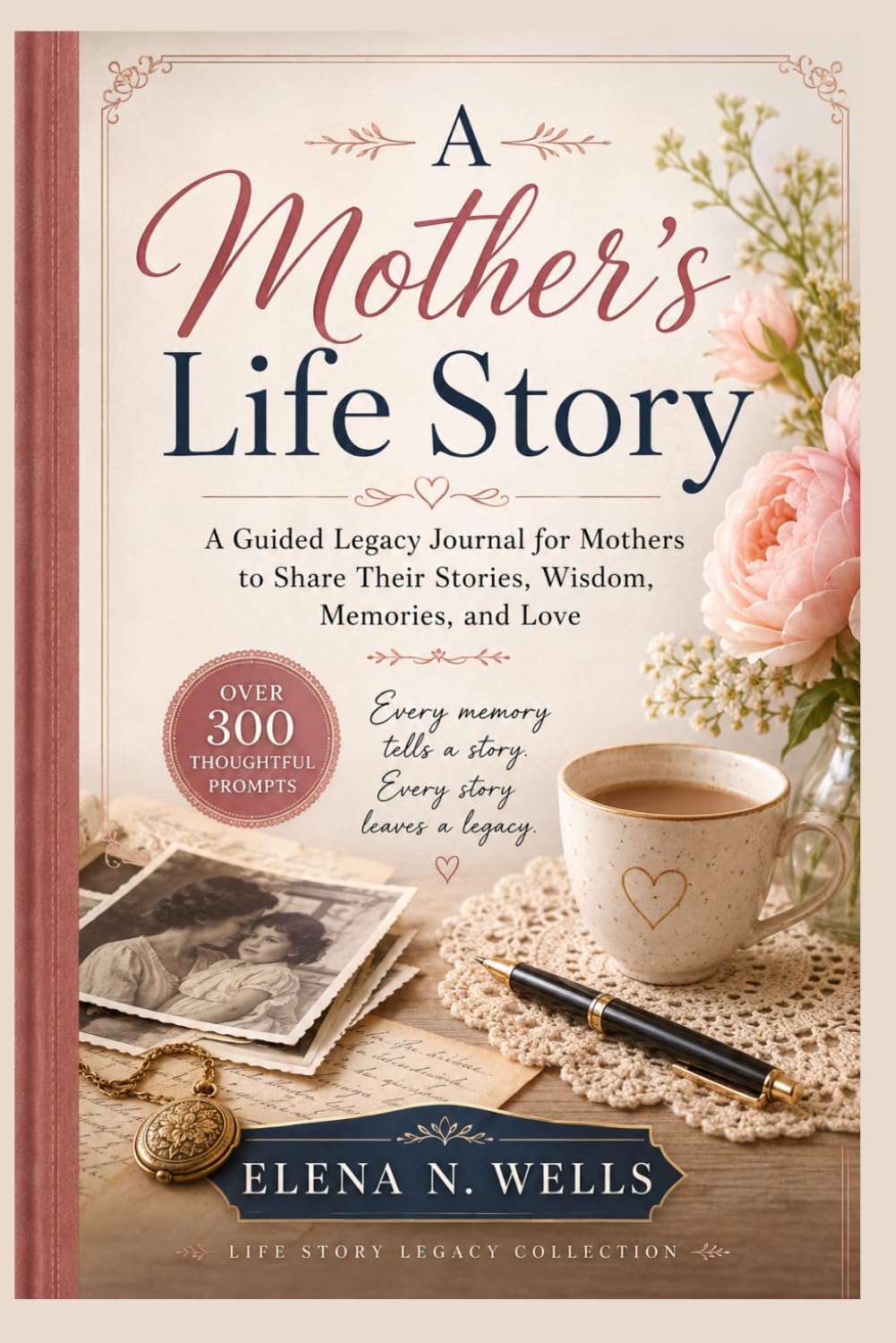 A Mother's Life Story: A Guided Legacy Journal for Mothers to Share Their Stories, Wisdom, Memories, and Love