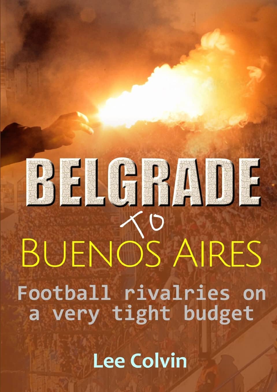 Belgrade to Buenos Aires – Football rivalries on a very... - Colvin, Lee