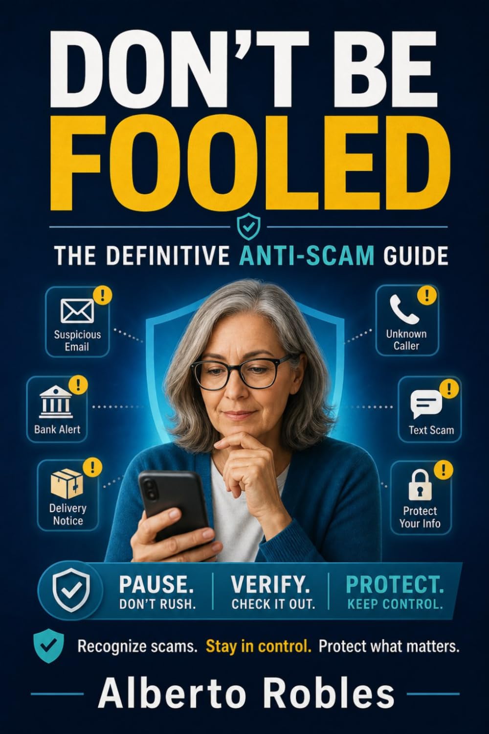 Don’t Be Fooled: The Definitive Anti-Scam Guide: A Safety Guide to Spot, Stop, and Recover From Online, Phone, Text, AI, Romance, Crypto, Shopping, and Impersonation Scams