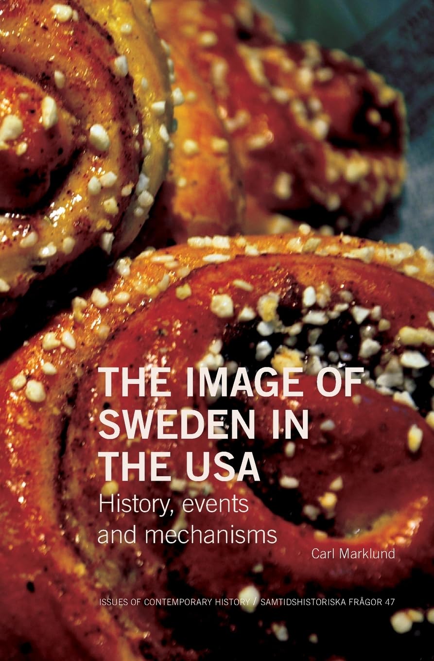 The Image of Sweden in the USA: History, events and mechanisms (47) (Issues of Contemporary History / Samtidshistoriska Frgor)