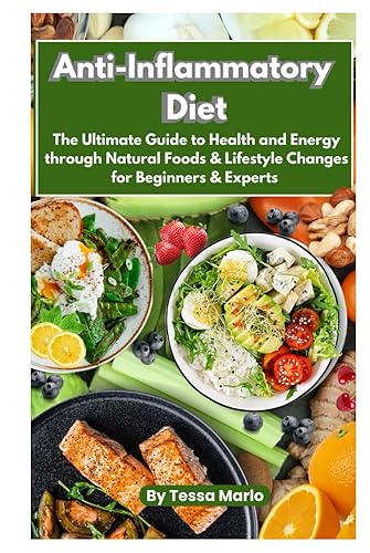 Anti-inflammatory Diet: The Ultimate Guide to Health and Energy Through Natural Foods and Lifestyle Changes for Beginners and Experts