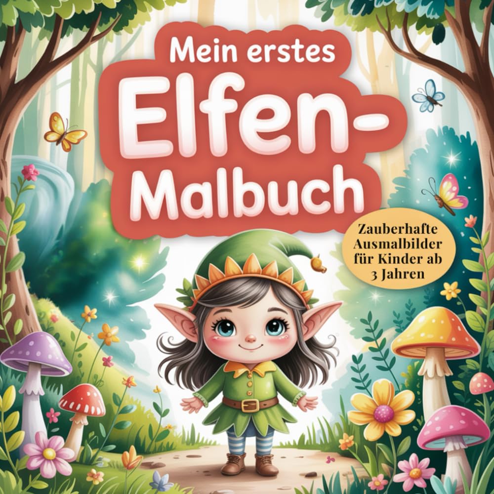 Mein erstes Elfen-Malbuch Zauberhafte Ausmalbilder für Kinder ab 3 Jahren: Ein liebevoll gestaltetes Ausmalbuch voller Magie, Natur und Fantasie/ ... Ruhe & Achtsamkeit bei Kindern ab 3 Jahren