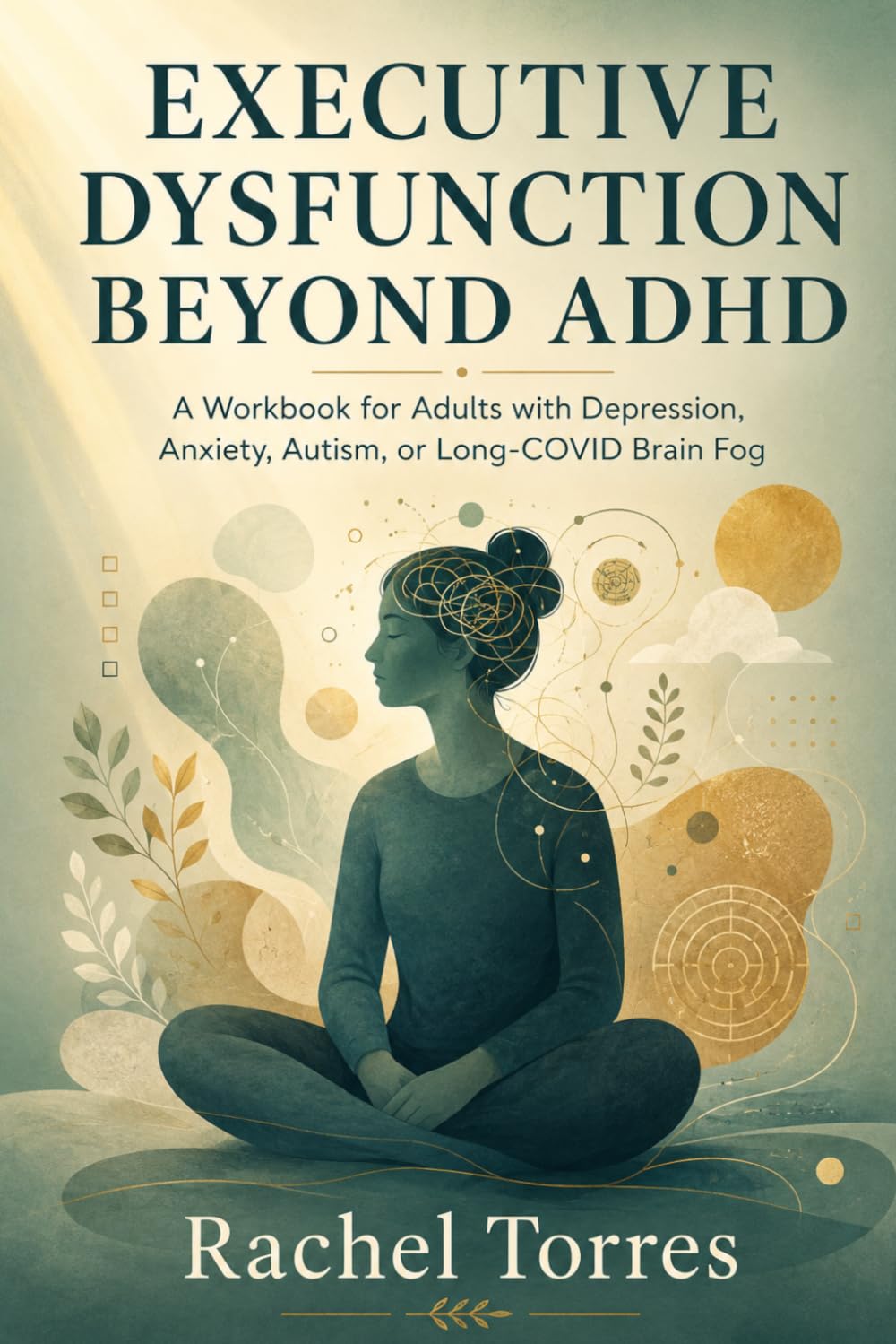 Executive Function Beyond ADHD: A Workbook for Adults with Depression, Anxiety, Autism, or Long-COVID Brain Fog
