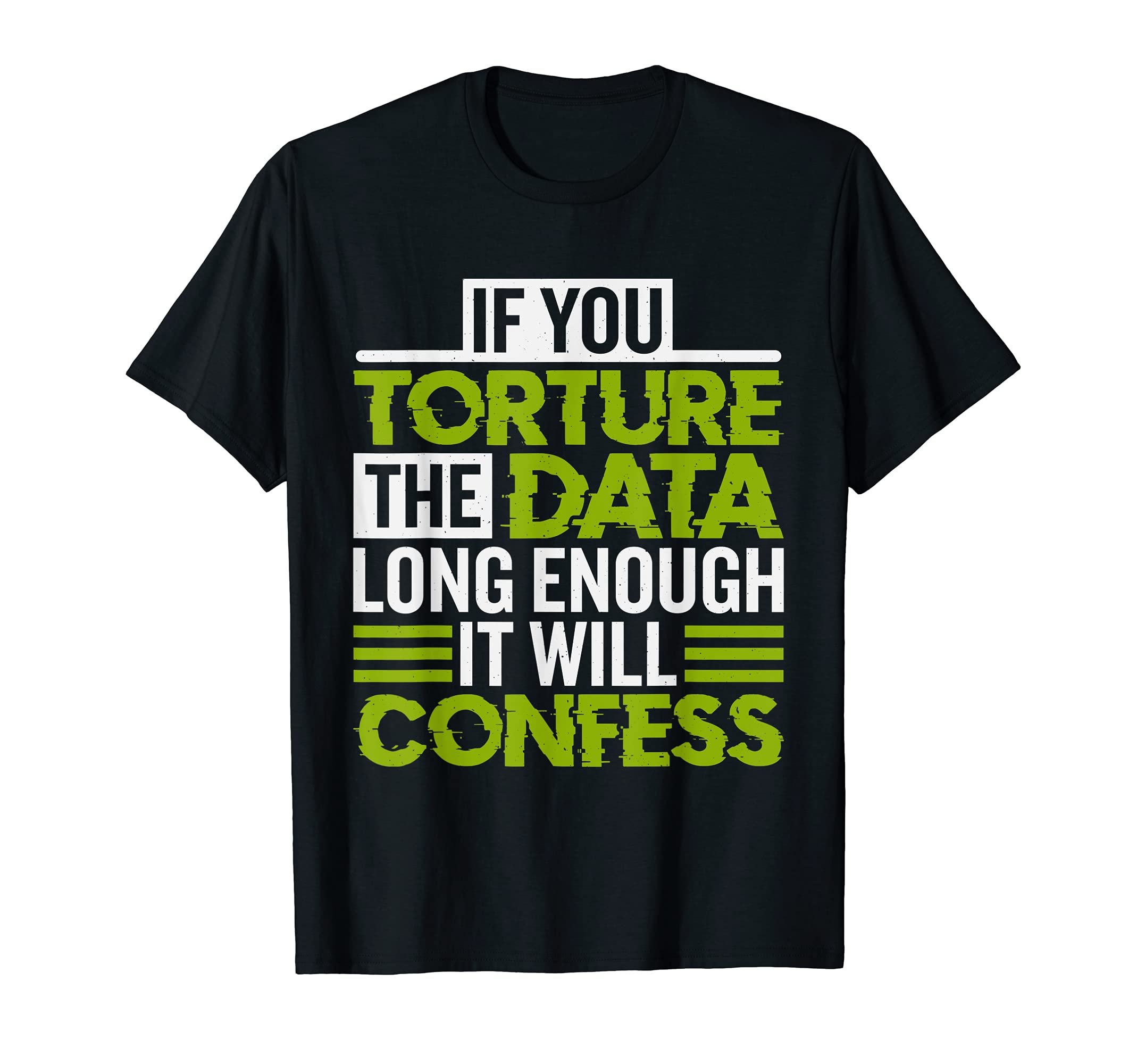 If You Torture The Data Long Enough It Will Confess T-Shirt
