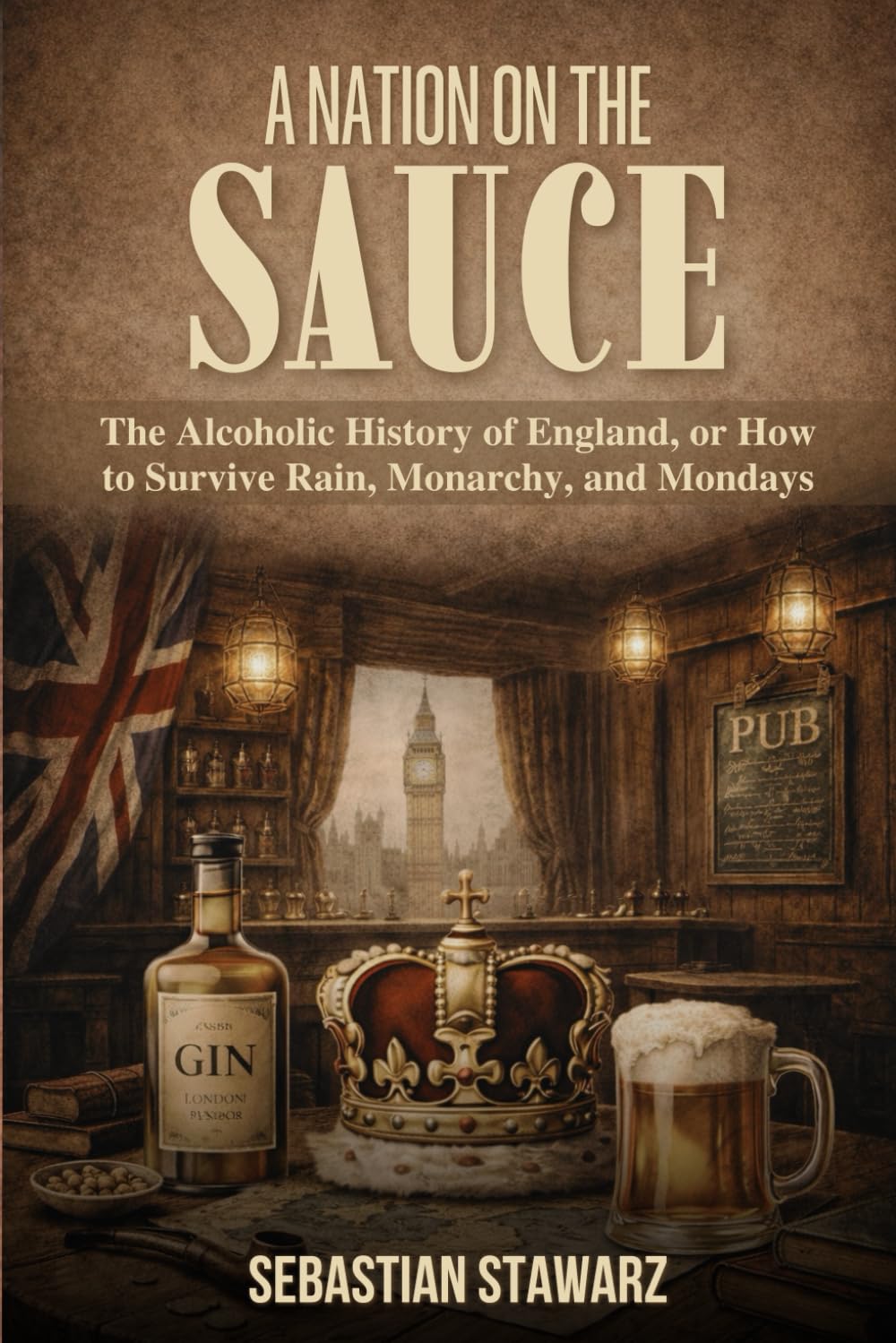 A Nation on the Sauce: The Alcoholic History of England, or How to Survive Rain, Monarchy, and Mondays