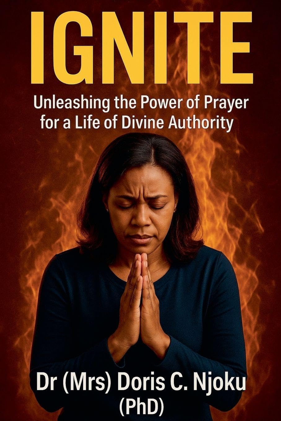 Ignite: Unleashing the Power of Prayer for a Life of Divine Authority