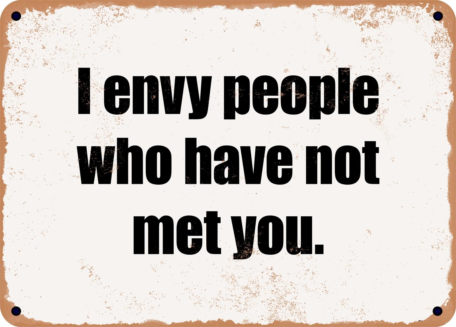 Miaomansenstore Metal Sign - I Envy People Who Have Not Met You Home Decor