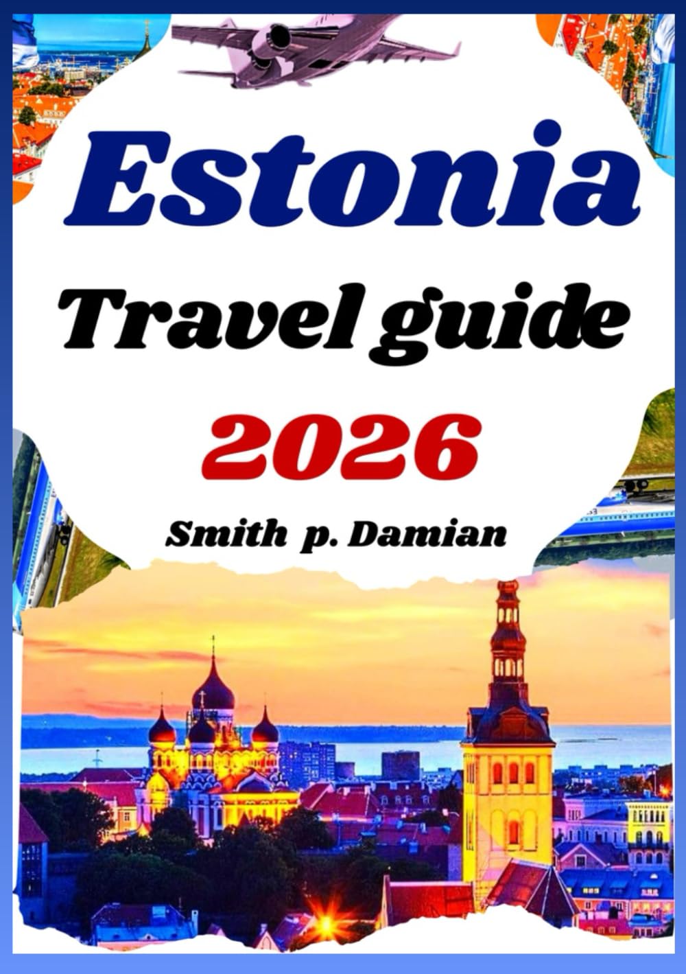 ESTONIA TRAVEL GUIDE 2026: Hidden Treasures, Local Secrets, planned Itineraries & budget Tips for Every Traveler