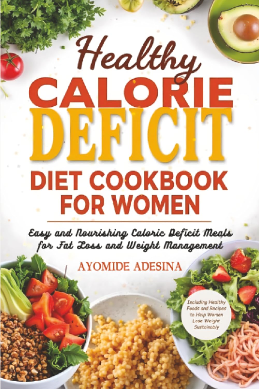 Healthy Calorie Deficit Diet Cookbook for Women: Easy and Nourishing Caloric Deficit Meals for Fat Loss and Weight Management (calorie deficit recipes for weight loss)